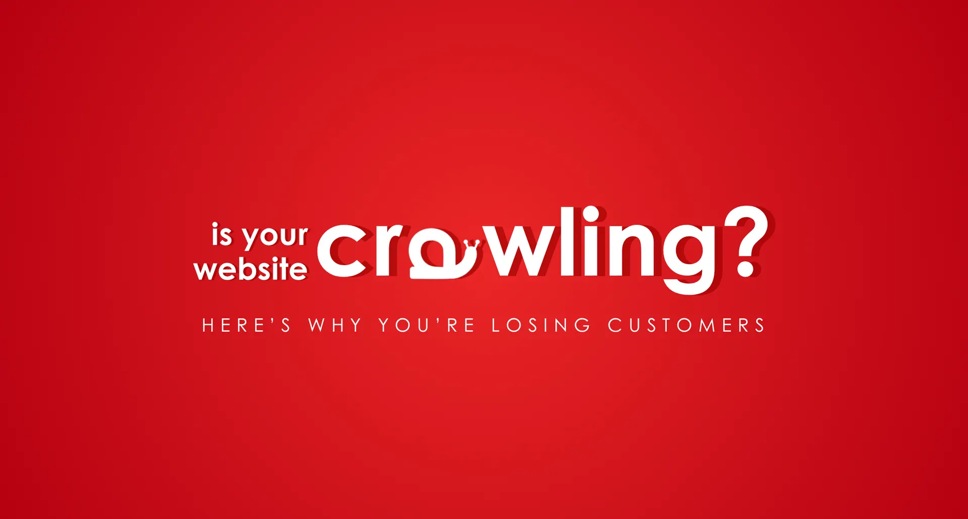 Is Your Website Crawling? Here’s Why You’re Losing Customers