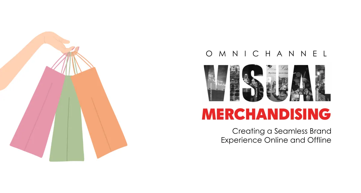 Omnichannel Visual Merchandising: Creating a Seamless Brand Experience Online and Offline