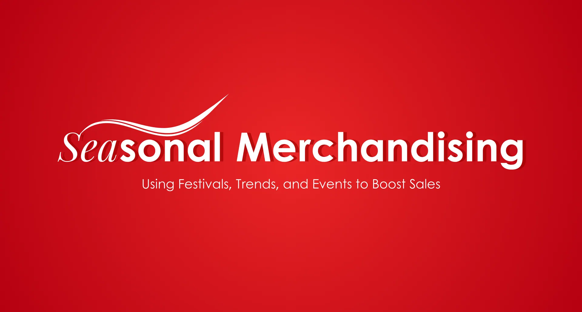 Seasonal Merchandising Strategies: Using Festivals, Trends, and Events to Boost Sales