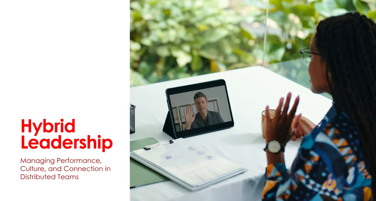 Hybrid Leadership: Managing Performance, Culture, and Connection in Distributed Teams